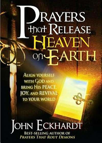 Prayers That Release Heaven on Earth: Align Yourself with God and Bring His Peace, Joy, and Revival to Your World, Paperback