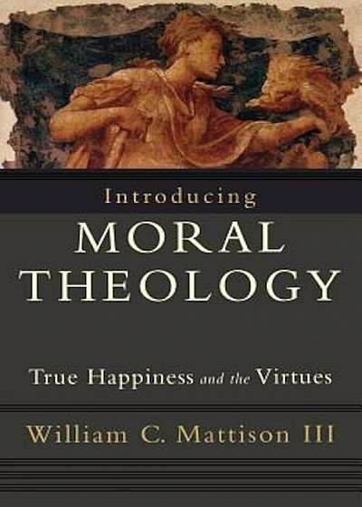 Introducing Moral Theology: True Happiness and the Virtues, Paperback