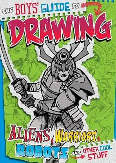 The Boy's Guide to Drawing Aliens, Warriors, Robots and Other Cool Stuff, Paperback