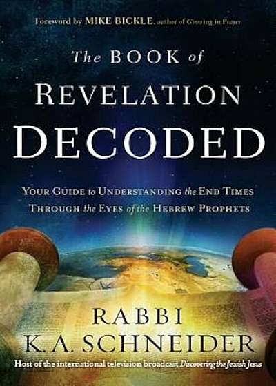 The Book of Revelation Decoded: Your Guide to Understanding the End Times Through the Eyes of the Hebrew Prophets, Paperback