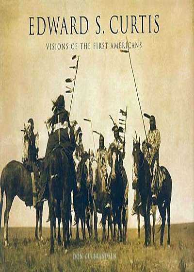 Edward S. Curtis: Visions of the First Americans, Hardcover