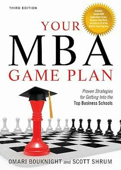Your MBA Game Plan: Proven Strategies for Getting Into the Top Business Schools, Paperback