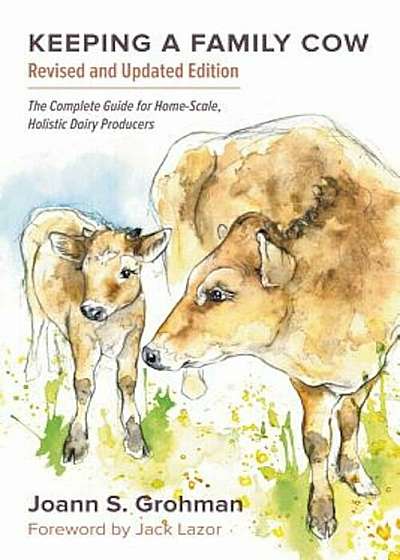 Keeping a Family Cow: The Complete Guide for Home-Scale, Holistic Dairy Producers, 3rd Edition, Paperback