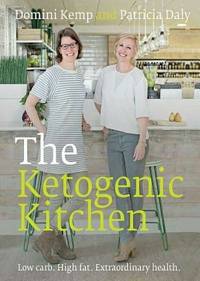 The Ketogenic Kitchen: Low Carb. High Fat. Extraordinary Health., Paperback