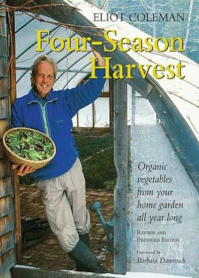 Four-Season Harvest: Organic Vegetables from Your Home Garden All Year Long, 2nd Edition, Paperback