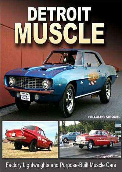 Detroit Muscle: Factory Lightweights and Purpose-Built Muscle Cars, Hardcover