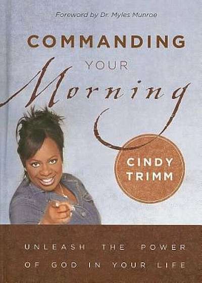 Commanding Your Morning: Unleashing the Power of God in Your Life, Hardcover
