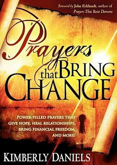 Prayers That Bring Change: Power-Filled Prayers That Give Hope, Heal Relationships, Bring Financial Freedom, and More!, Paperback
