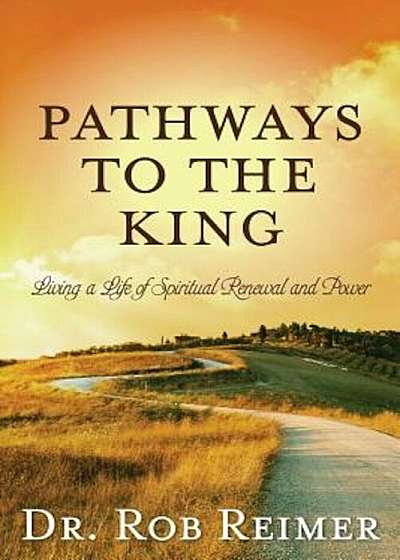 Pathways to the King: Living a Life of Spiritual Renewal and Power, Paperback