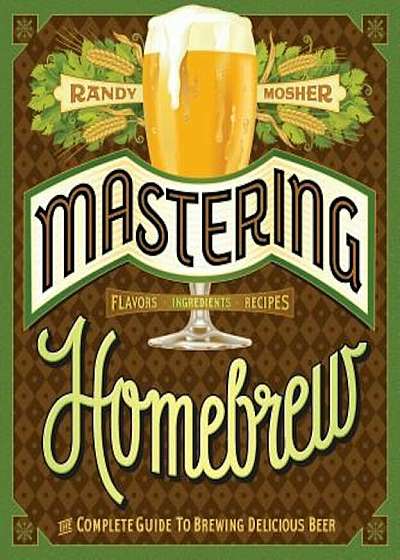 Mastering Homebrew: The Complete Guide to Brewing Delicious Beer, Paperback