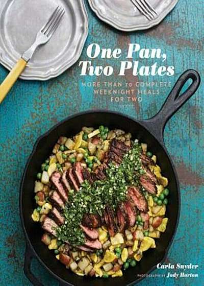 One Pan, Two Plates: More Than 70 Complete Weeknight Meals for Two, Paperback