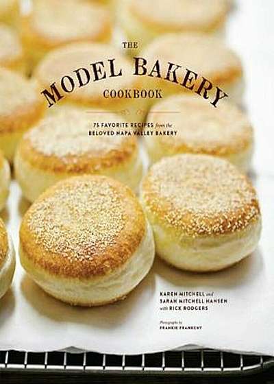 The Model Bakery Cookbook: 75 Favorite Recipes from the Beloved Napa Valley Bakery, Hardcover