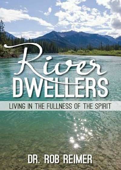 River Dwellers: Living in the Fullness of the Spirit, Paperback