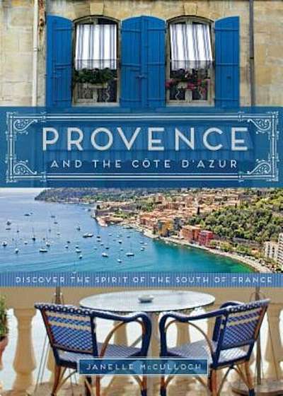 Provence and the Cote D'Azur: Discover the Spirit of the South of France, Paperback