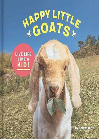 Happy Little Goats: Live Life Like a Kid!, Hardcover