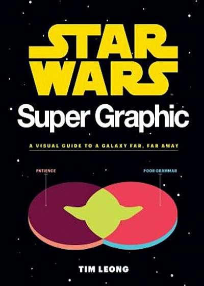 Star Wars Super Graphic: A Visual Guide to a Galaxy Far, Far Away, Paperback