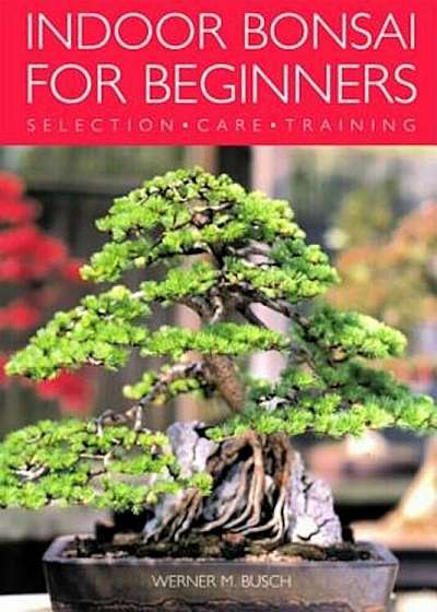 Indoor Bonsai for Beginners: Selection - Care - Training, Paperback