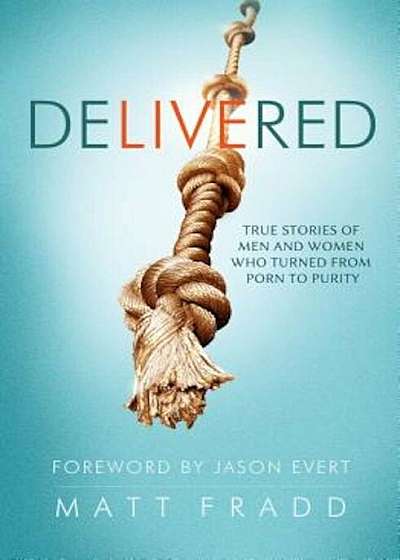 Delivered: True Stories of Men and Women Who Turned from Porn to Purity, Paperback