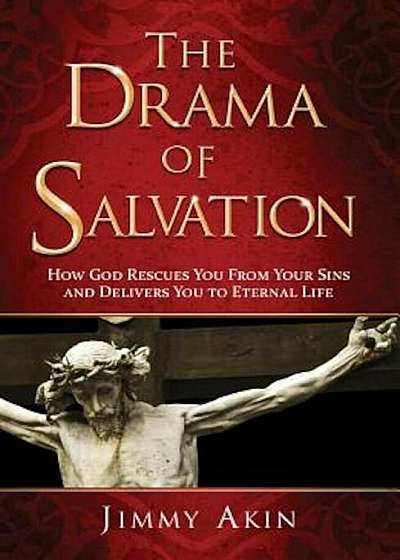 The Drama of Salvation: How God Rescues You from Your Sins and Delivers You to Eternal Life, Hardcover