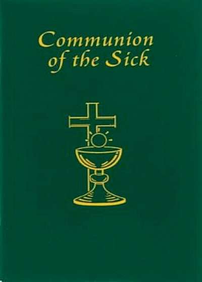 Communion of the Sick: Approved Rites for Use in the United States of America Excerpted from Pastoral Care of the Sick and Dying in English a, Paperback