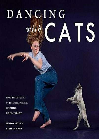 Dancing with Cats: From the Creators of the International Best Seller Why Cats Paint, Hardcover