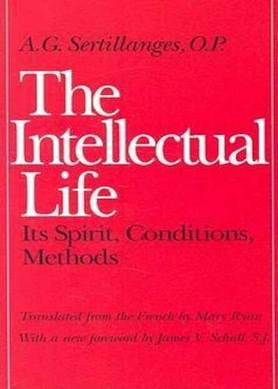 The Intellectual Life: Its Spirit, Conditions, Methods, Paperback