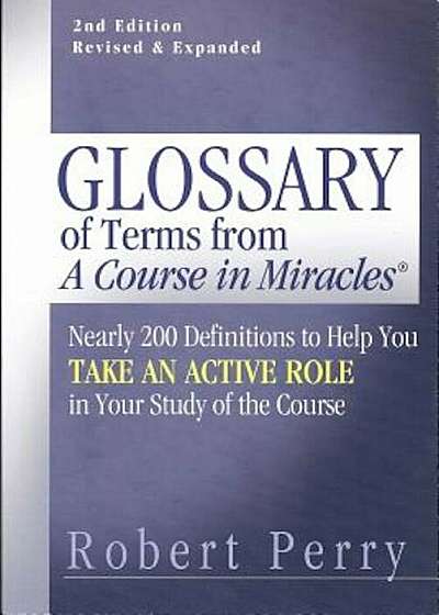 Glossary of Terms from a Course in Miracles: Nearly 200 Definitions to Help You Take an Active Role in Your Study of the Course, Paperback