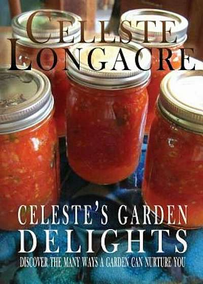 Celeste's Garden Delights: Discover the Many Ways a Garden Can Nurture You, Paperback