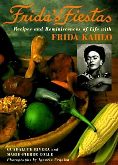 Frida's Fiestas: Recipes and Reminiscences of Life with Frida Kahlo, Hardcover