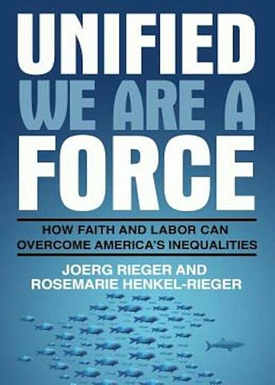 Unified We Are a Force: How Faith and Labor Can Overcome America's Inequalities, Paperback