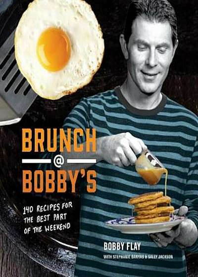 Brunch at Bobby's: 140 Recipes for the Best Part of the Weekend, Hardcover