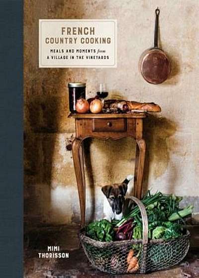 French Country Cooking: Meals and Moments from a Village in the Vineyards, Hardcover