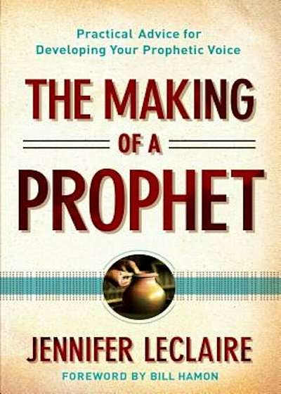 The Making of a Prophet: Practical Advice for Developing Your Prophetic Voice, Paperback