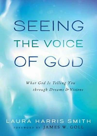 Seeing the Voice of God: What God Is Telling You Through Dreams and Visions, Paperback