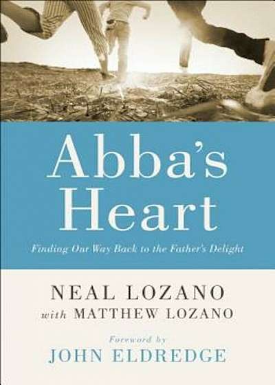 Abba's Heart: Finding Our Way Back to the Father's Delight, Paperback