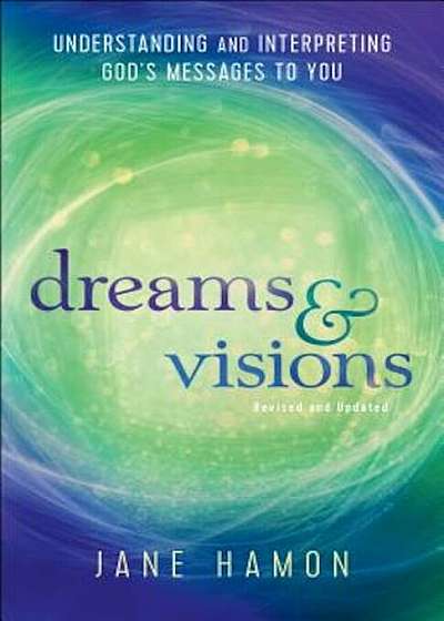 Dreams and Visions: Understanding and Interpreting God's Messages to You, Paperback