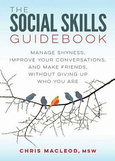 The Social Skills Guidebook: Manage Shyness, Improve Your Conversations, and Make Friends, Without Giving Up Who You Are, Paperback