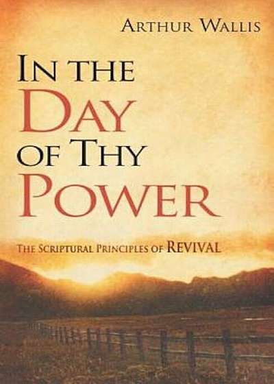 In the Day of Thy Power: The Scriptural Principles of Revival, Paperback