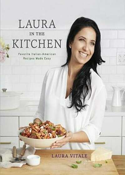 Laura in the Kitchen: Favorite Italian-American Recipes Made Easy, Hardcover