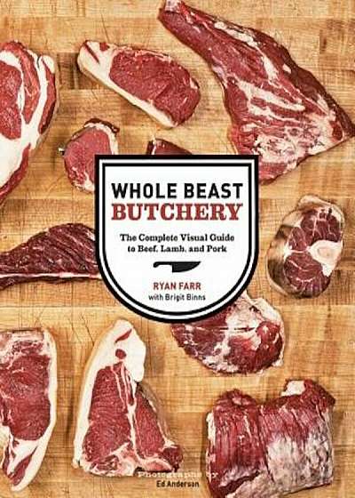 Whole Beast Butchery: The Complete Visual Guide to Beef, Lamb, and Pork, Hardcover
