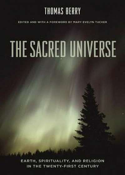 The Sacred Universe: Earth, Spirituality, and Religion in the Twenty-First Century, Hardcover