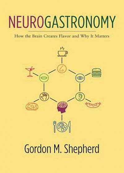 Neurogastronomy: How the Brain Creates Flavor and Why It Matters, Paperback
