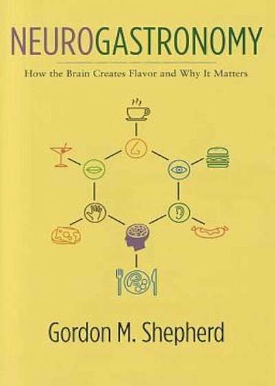 Neurogastronomy: How the Brain Creates Flavor and Why It Matters, Hardcover