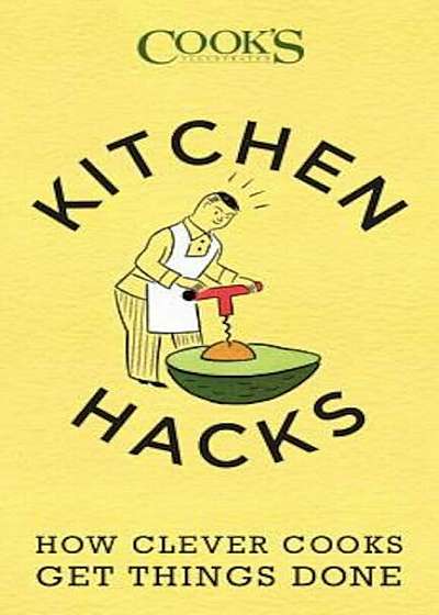 Kitchen Hacks: How Clever Cooks Get Things Done, Paperback
