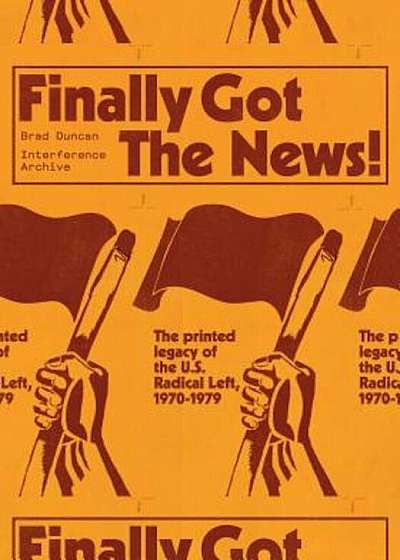 Finally Got the News: The Printed Legacy of the Us Radical Left, 1970-1979, Paperback