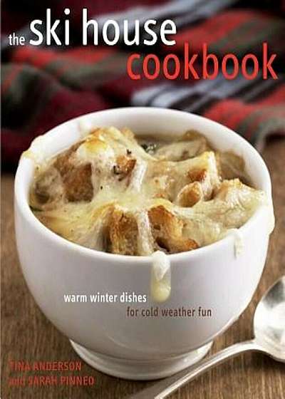 The Ski House Cookbook: Warm Winter Dishes for Cold Weather Fun, Hardcover