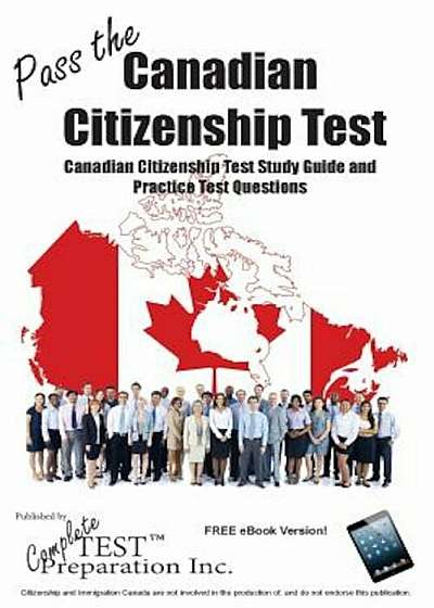 Pass the Canadian Citizenship Test!: Complete Canadian Citizenship Test Study Guide and Practice Test Questions, Paperback