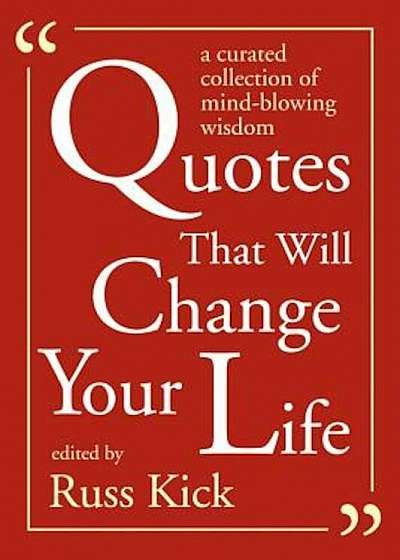 Quotes That Will Change Your Life: A Curated Collection of Mind-Blowing Wisdom, Paperback