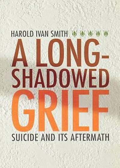 A Long-Shadowed Grief: Suicide and Its Aftermath, Paperback