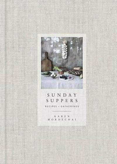 Sunday Suppers: Recipes + Gatherings, Hardcover